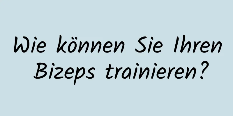 Wie können Sie Ihren Bizeps trainieren?