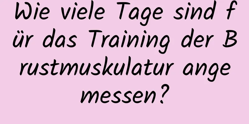 Wie viele Tage sind für das Training der Brustmuskulatur angemessen?