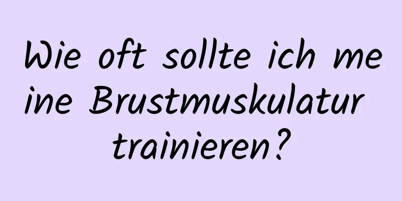 Wie oft sollte ich meine Brustmuskulatur trainieren?