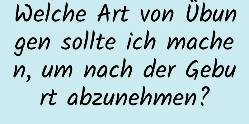 Welche Art von Übungen sollte ich machen, um nach der Geburt abzunehmen?