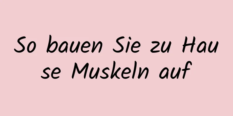 So bauen Sie zu Hause Muskeln auf