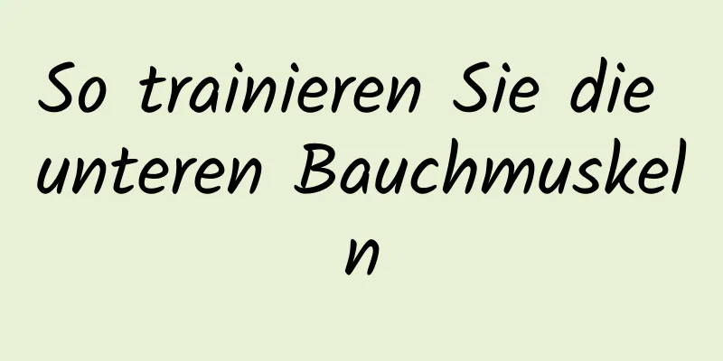 So trainieren Sie die unteren Bauchmuskeln