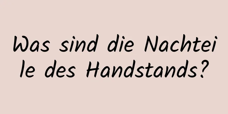 Was sind die Nachteile des Handstands?