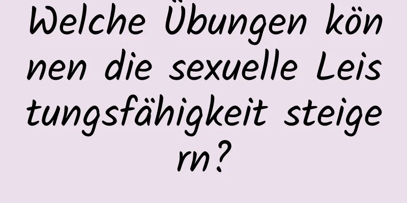 Welche Übungen können die sexuelle Leistungsfähigkeit steigern?