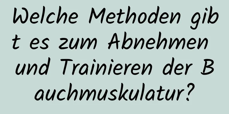 Welche Methoden gibt es zum Abnehmen und Trainieren der Bauchmuskulatur?