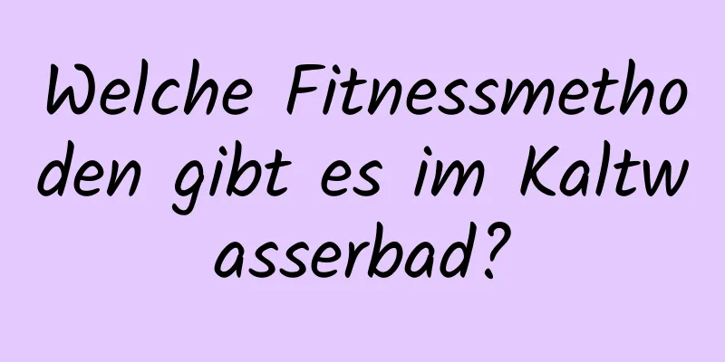 Welche Fitnessmethoden gibt es im Kaltwasserbad?