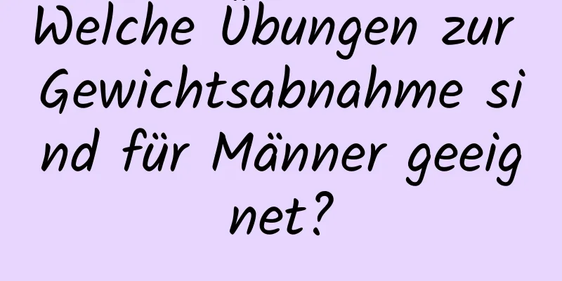 Welche Übungen zur Gewichtsabnahme sind für Männer geeignet?