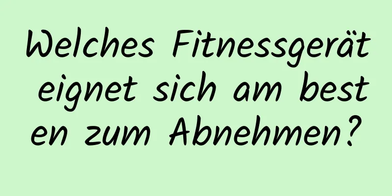 Welches Fitnessgerät eignet sich am besten zum Abnehmen?