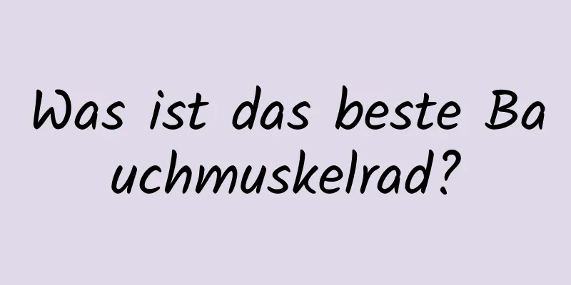 Was ist das beste Bauchmuskelrad?