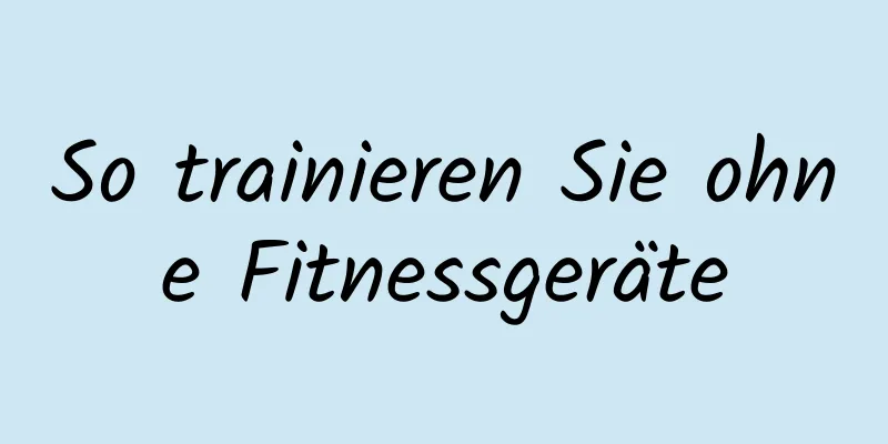 So trainieren Sie ohne Fitnessgeräte