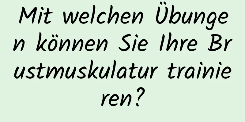 Mit welchen Übungen können Sie Ihre Brustmuskulatur trainieren?