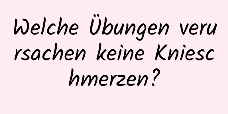 Welche Übungen verursachen keine Knieschmerzen?