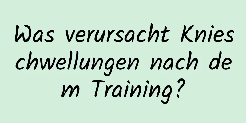 Was verursacht Knieschwellungen nach dem Training?