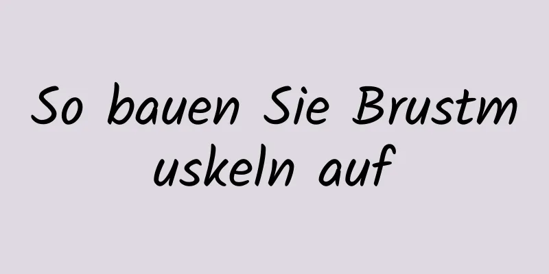 So bauen Sie Brustmuskeln auf