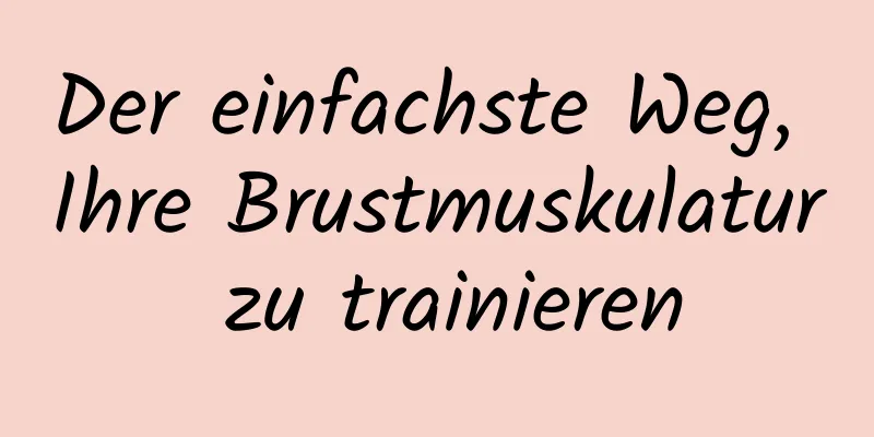 Der einfachste Weg, Ihre Brustmuskulatur zu trainieren