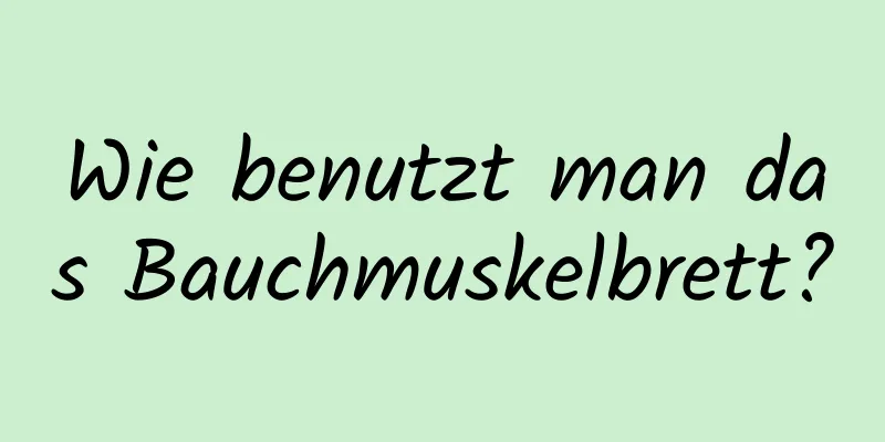 Wie benutzt man das Bauchmuskelbrett?