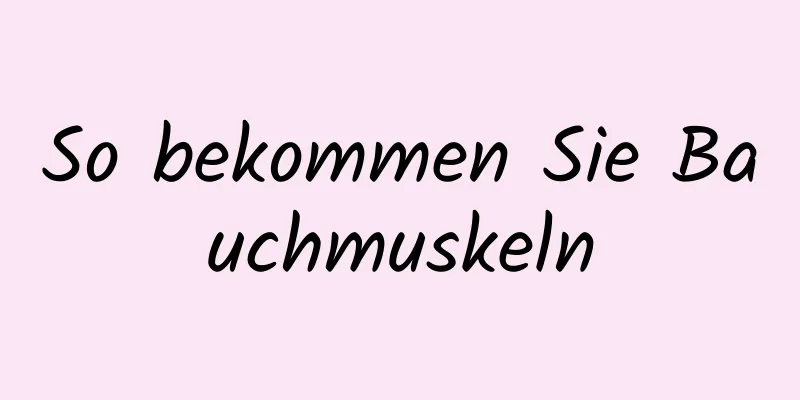 So bekommen Sie Bauchmuskeln