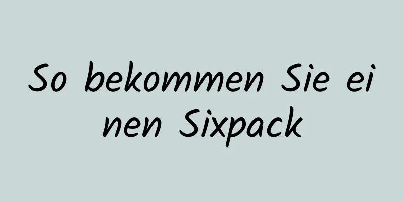 So bekommen Sie einen Sixpack