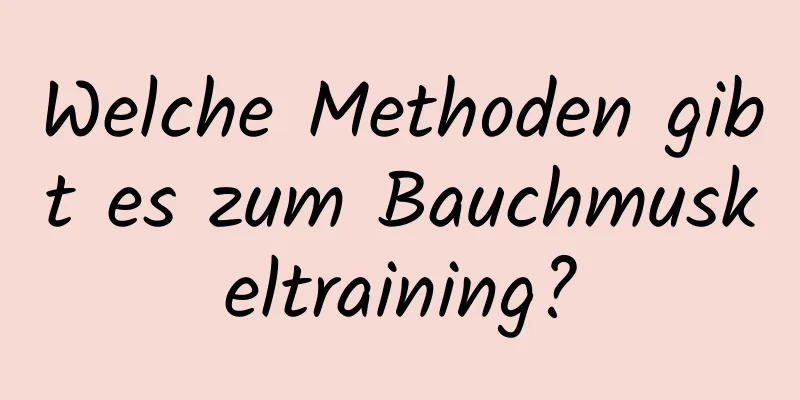 Welche Methoden gibt es zum Bauchmuskeltraining?