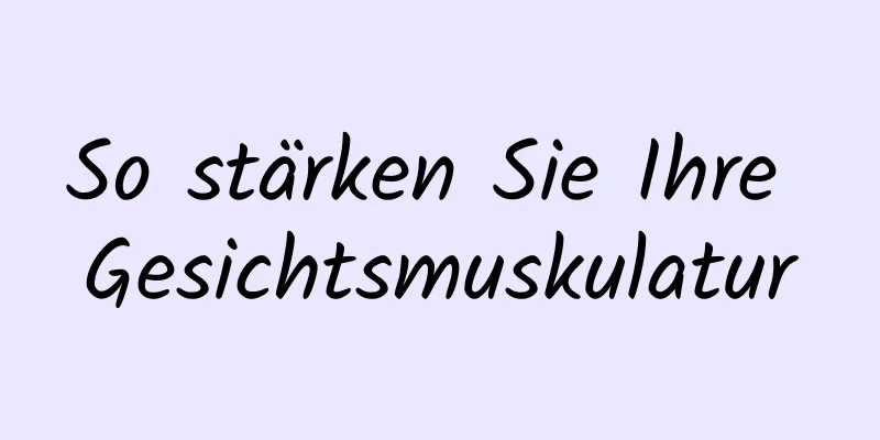 So stärken Sie Ihre Gesichtsmuskulatur