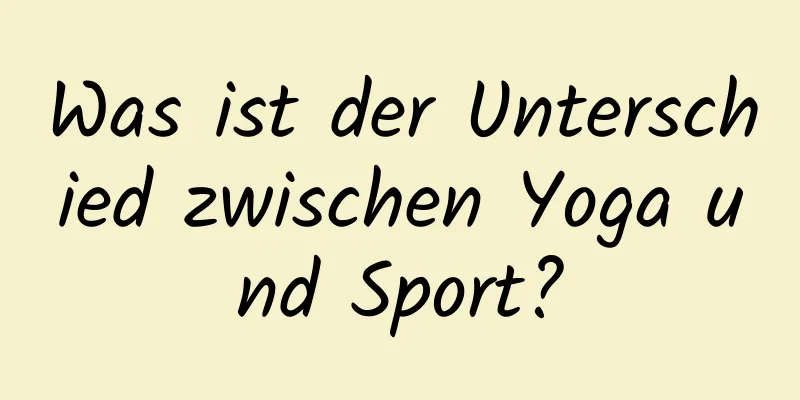 Was ist der Unterschied zwischen Yoga und Sport?