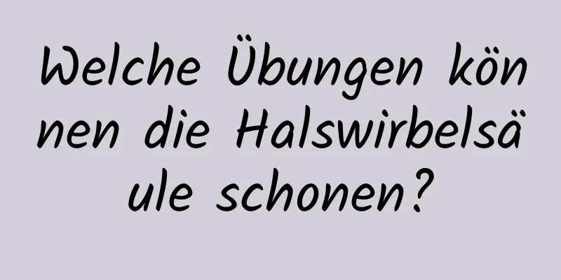 Welche Übungen können die Halswirbelsäule schonen?