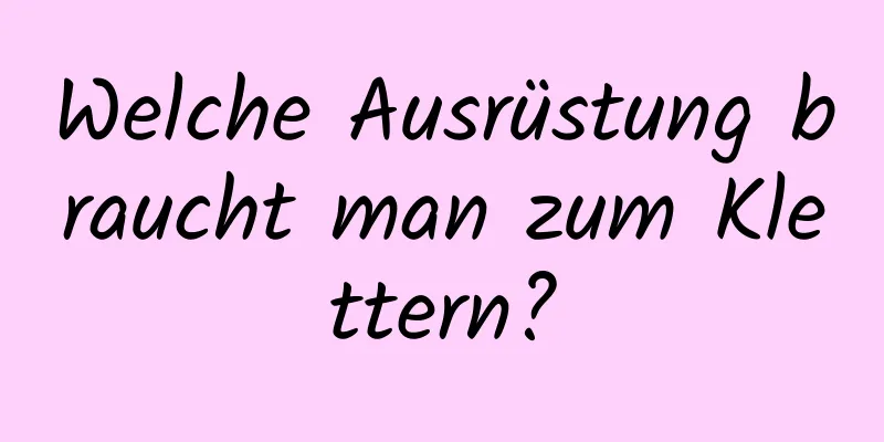 Welche Ausrüstung braucht man zum Klettern?