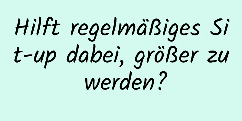 Hilft regelmäßiges Sit-up dabei, größer zu werden?