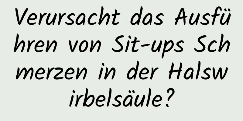 Verursacht das Ausführen von Sit-ups Schmerzen in der Halswirbelsäule?