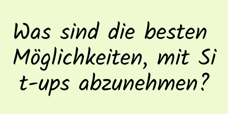 Was sind die besten Möglichkeiten, mit Sit-ups abzunehmen?