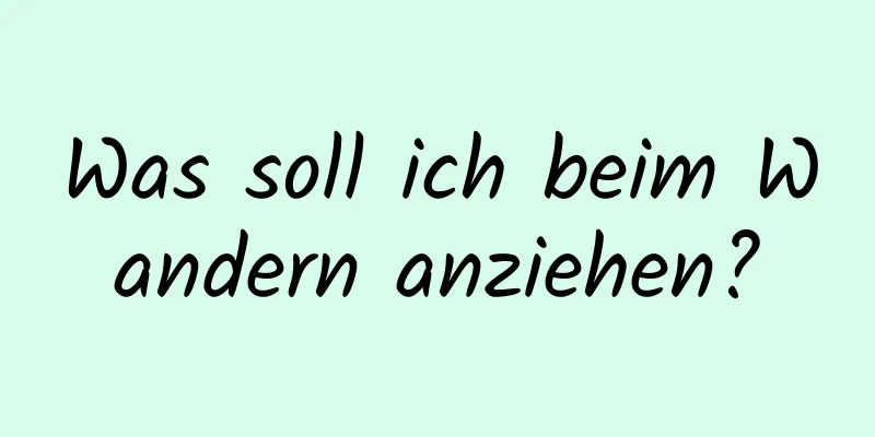 Was soll ich beim Wandern anziehen?