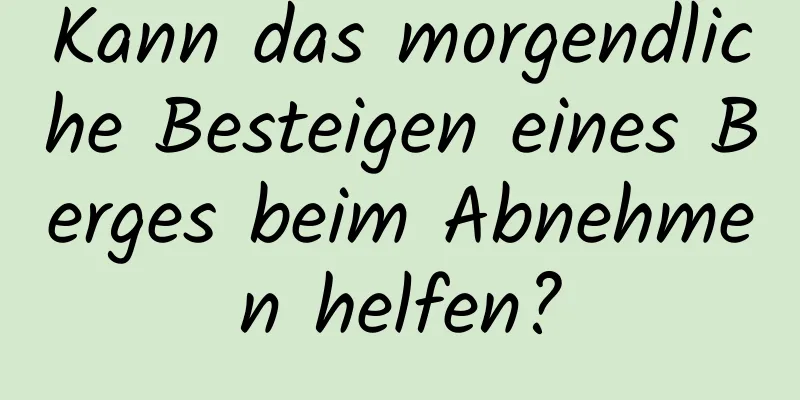 Kann das morgendliche Besteigen eines Berges beim Abnehmen helfen?