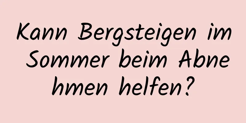 Kann Bergsteigen im Sommer beim Abnehmen helfen?