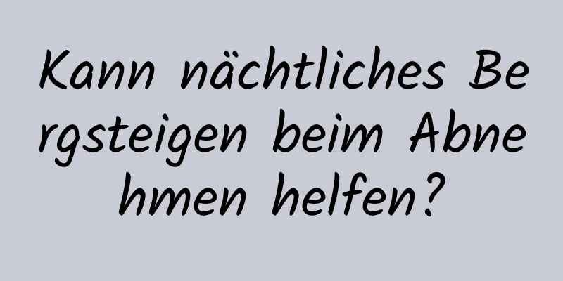 Kann nächtliches Bergsteigen beim Abnehmen helfen?