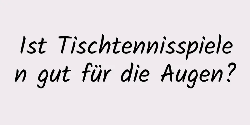 Ist Tischtennisspielen gut für die Augen?