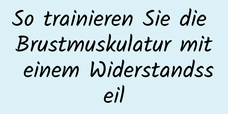 So trainieren Sie die Brustmuskulatur mit einem Widerstandsseil