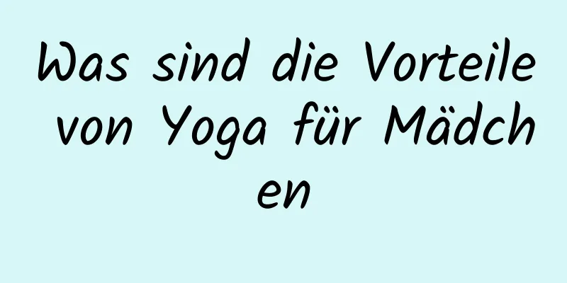 Was sind die Vorteile von Yoga für Mädchen