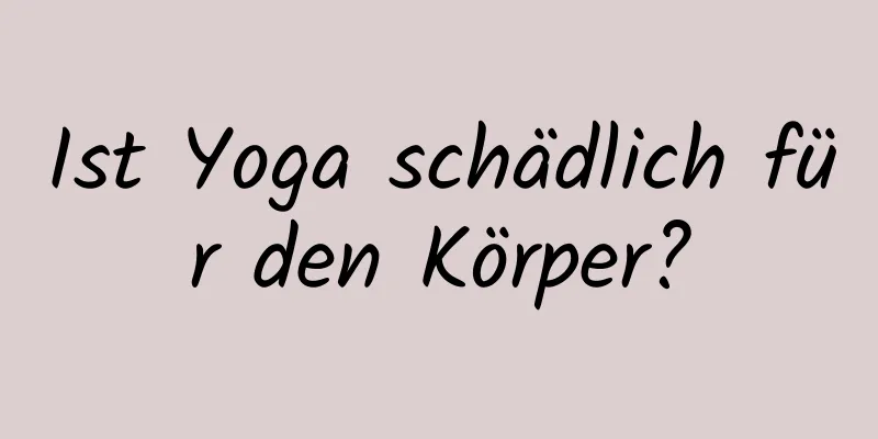 Ist Yoga schädlich für den Körper?