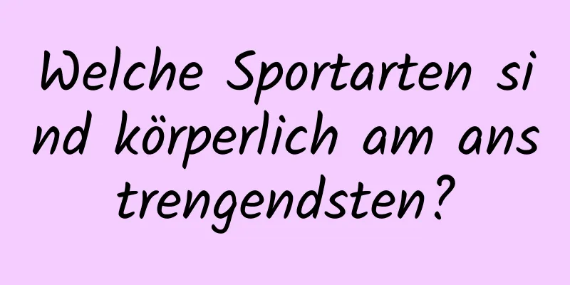 Welche Sportarten sind körperlich am anstrengendsten?