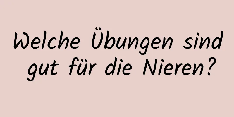 Welche Übungen sind gut für die Nieren?