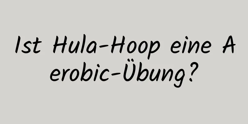 Ist Hula-Hoop eine Aerobic-Übung?