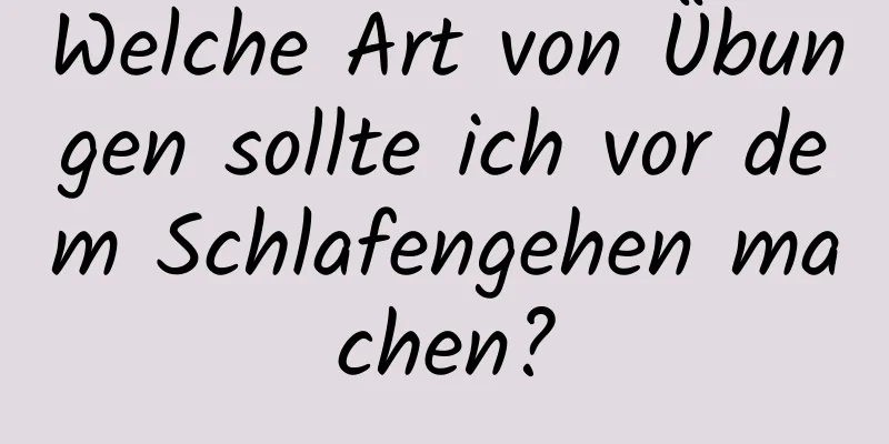 Welche Art von Übungen sollte ich vor dem Schlafengehen machen?