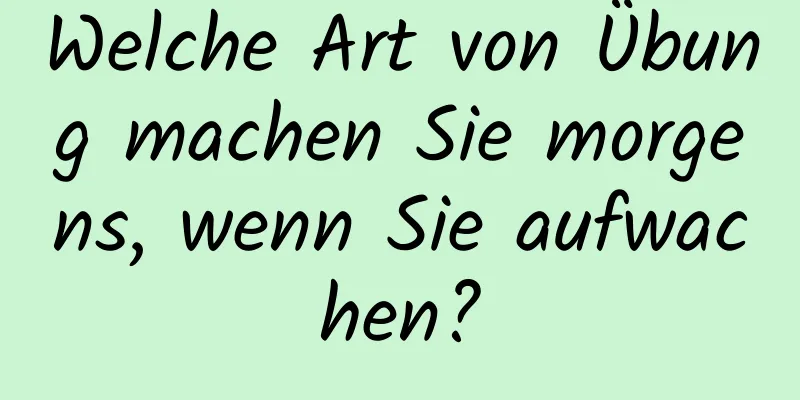 Welche Art von Übung machen Sie morgens, wenn Sie aufwachen?