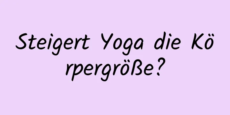 Steigert Yoga die Körpergröße?