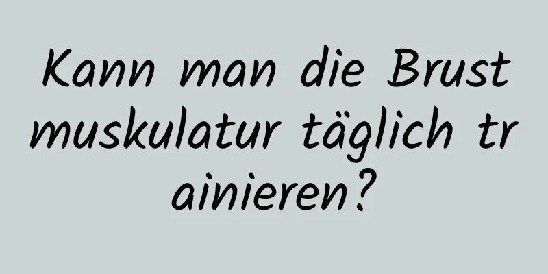 Kann man die Brustmuskulatur täglich trainieren?