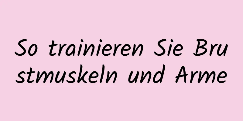 So trainieren Sie Brustmuskeln und Arme