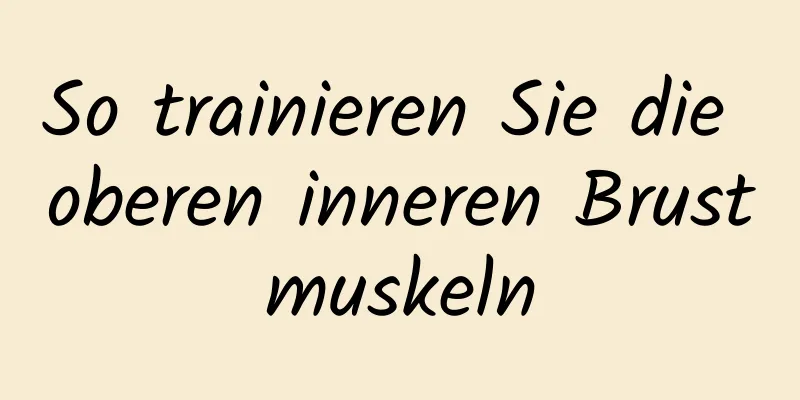 So trainieren Sie die oberen inneren Brustmuskeln