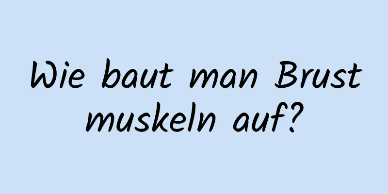 Wie baut man Brustmuskeln auf?