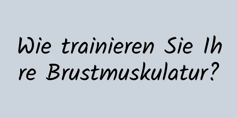 Wie trainieren Sie Ihre Brustmuskulatur?