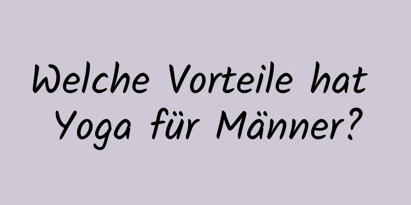 Welche Vorteile hat Yoga für Männer?